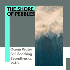 The Shore of Pebbles - Ocean Water Fall Soothing Soundtracks, Vol.2