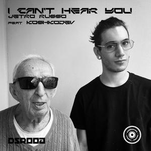 I CAN'T HEAR YOU (feat. Koshkodev)