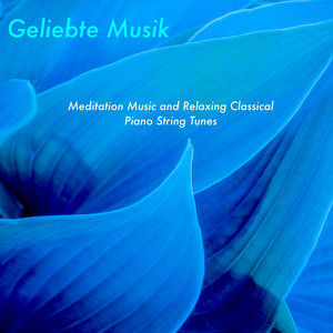 Geliebte Musik (Meditation Music and Relaxing Classical Piano String Tunes)