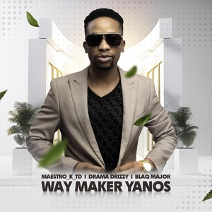 Way Maker Yanos (feat. Drama Drizzy & Blaq Major)