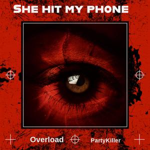 She Hit My Phone (feat. Overload & PartyKiller) (Explicit)