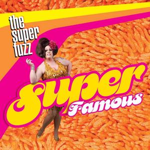 The Super Fuzz Super Famous