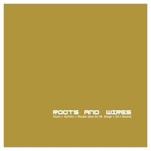 KOCH, Hans / SCHUTZ, Martin / STUDER, Fredy: Roots and Wires