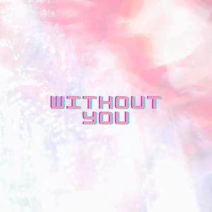 WITHOUT YOU