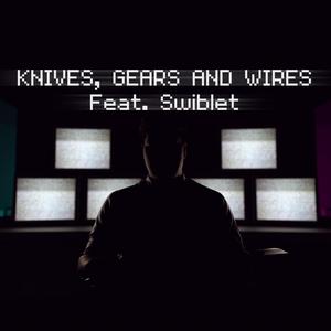 Knives, Gears and Wires(feat. Swiblet)