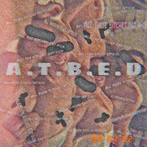 ALL THESE B!%#*+$ EAT DICK :  A.T.B.E.D (Explicit)