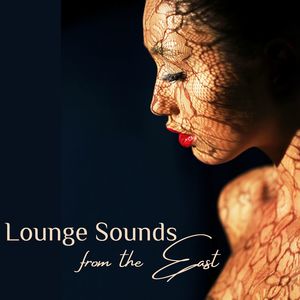 Lounge Sounds from the East: Sexual Chillout Sounds with a Taste of Orient