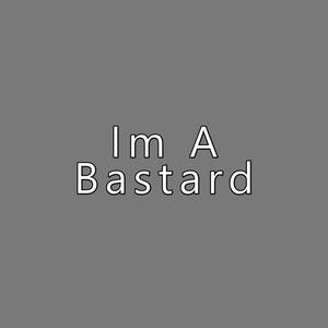 I'm a Bastard (Explicit)