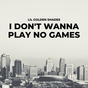 I Don't Wanna Play No Games (Explicit)