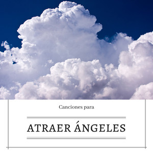 Canciones para Atraer Angeles - Musica Celestial para Conexion Angelical