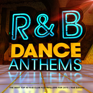 R & B Dance Anthems - The Best Top 40 Rnb Club Floorfillers for 2015 (R and B Edition)