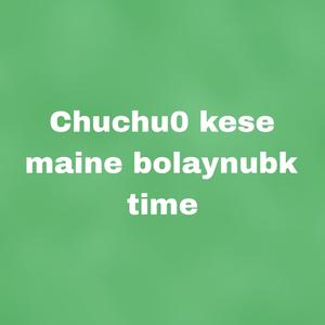 Chuchu0 kese maine bolaynubk time