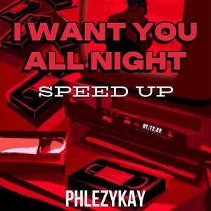 I WANT YOU ALL NIGHT (SPEED UP) [Explicit]