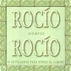 Rocío Siempre Rocío (44 Sevillanas para Soñar el Camino)