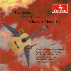 Kessner, D.: Chamber Music, Vol. 3 (Travelogue) [C. Fontes, N. Roth, L. Rodrigues, D. Kessner, Quartet Velasquez, Versailles Guitar Quartet]