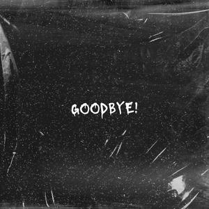 GOODBYE!