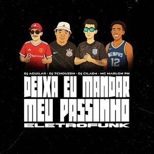 Deixa Eu Mandar Meu Passinho (feat. Dj Aguilar, DJ Tchouzen & MC Marlon PH|Eletrofunk)