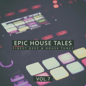 Epic House Tales, Vol. 7 (Finest Deep & House Tunes)