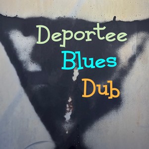Deportee Blues Dub
