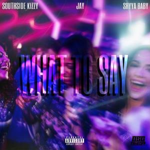 What To Say (feat. Southside Kizzy & ShyyaBaby) [Explicit]