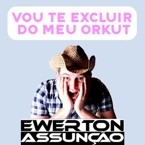 VOU TE EXCLUIR DO MEU ORKUT