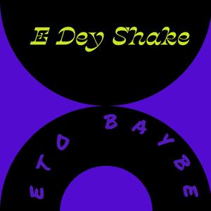 E Dey Shake