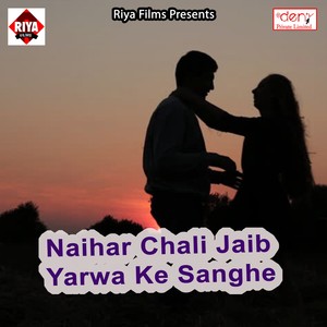 Naihar Chali Jaib Yarwa Ke Sanghe