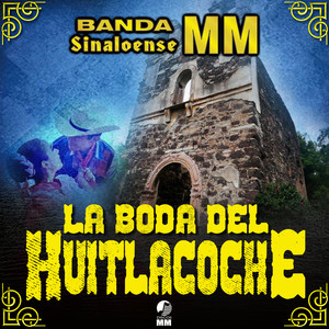 Banda Sinaloense MM - La Boda del Huitlacoche
