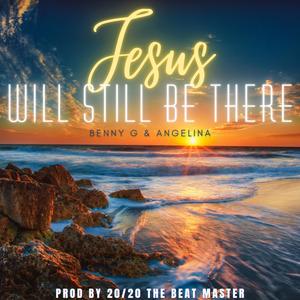 Jesus Will Still Be There (feat. Angelina)