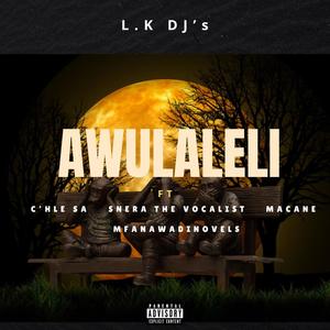 Awulaleli (feat. C'hle sa, Snera the vocalist, Macane & Mfanawadinovels)