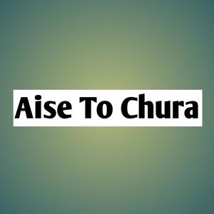 Aise To Chura