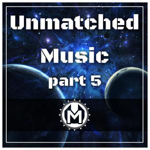 Unmatched Music Part 5