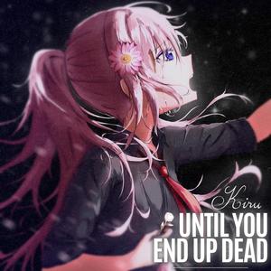 Until You End Up Dead