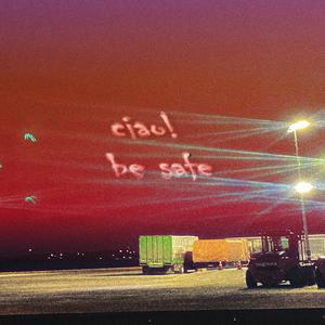 ciao! be safe (Explicit)