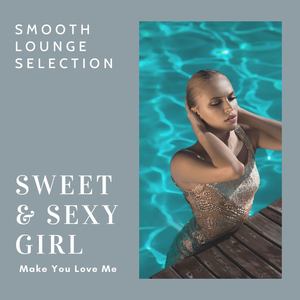 Sweet & Sexy Girl: Smooth Lounge Selection to Make You Love Me