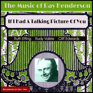 If I Had a Talking Picture Of You (The Music of Ray Henderson, Recordings of 1929 - 1944)