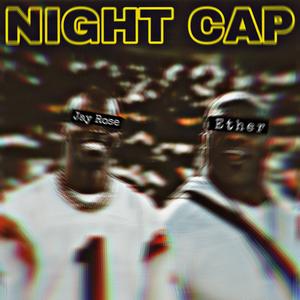 Night cap (feat. Jay rose & Eth3real) (Explicit)