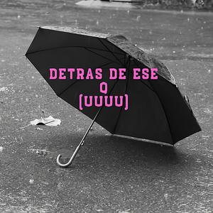 DETRAS DE ESE Q (Explicit)