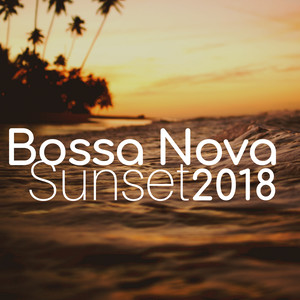 Bossa Nova Sunset 2018 - Relaxing Authentic Brazilian Bossa Nova Lounge Music