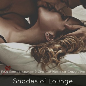 Shades of Lounge – Fifty Sensual Lounge & Chill Out Music for Crazy Love