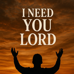I Need You Lord