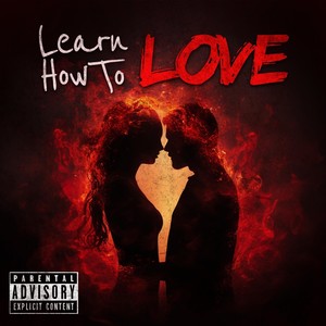 Learn How To Love (Explicit)