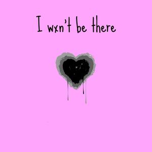 I Wxn't Be There(feat. July & Bri-C) (Explicit)