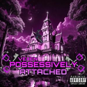 POSSESSIVELY ATTACHED (Explicit)