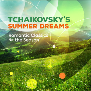 Tchaikovsky's Summer Dreams - Romantic Classics for the Season