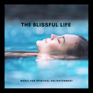 The Blissful Life - Music for Spiritual Enlightenment