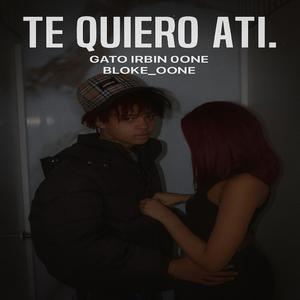 Te Quiero ATi (feat. gato_irbin0one)