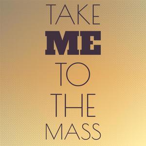 Take Me To The mass