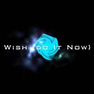 Wish (Do It Now)