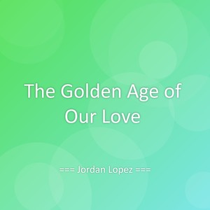 The Golden Age of Our Love